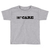 i don't care Toddler T-shirt