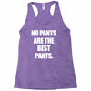 no pants are the best pants Racerback Tank