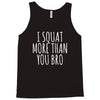 i squat more than you bro Tank Top