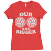 our volleyballs are bigger Ladies Fitted T-Shirt
