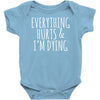everything hurts and i&rsquo;m dying Baby Onesie