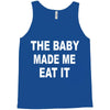 the baby made me eat Tank Top