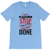 I'm A Plasterer I Don't Stop When I'm Tired I Stop When I'm Done T-Shirt