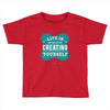 ife is creating Toddler T-shirt
