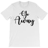 go away T-Shirt