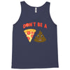 don't be a pizza of shit poop Tank Top