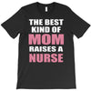 the best kind of mom raises a nurse T-Shirt