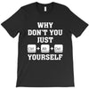 Why Don't You Just Ctrl Alt Del Yourself T-Shirt