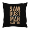 saw dust is man glitter Throw Pillow