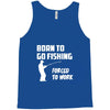 born to go fishing forced to work mens funny Tank Top