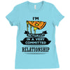 I Am Pizza Actually In A Very Commited Relationship Ladies Fitted T-Shirt