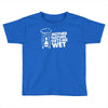 mother nature gets me wet Toddler T-shirt