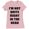 i'm not quite right in the head Ladies Fitted T-Shirt