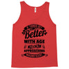 If Things Get Better With Age Then I'm Approaching Magnificent Tank Top