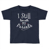 I Still Live With My Parents Toddler T-shirt