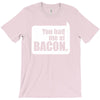 you had me at bacon T-Shirt