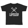 I Survived Foot Surgery Toddler T-shirt