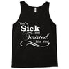you're sick and twisted, i like you! Tank Top