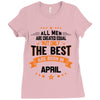All Men Created Equal But The Best Born In April Ladies Fitted T-Shirt