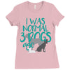 I WAS NORMAL 3 DOGS AGO Ladies Fitted T-Shirt