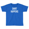 shirt happens funny Toddler T-shirt
