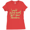 i would go fuck myself but i have standards Ladies Fitted T-Shirt