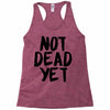 not dead yet Racerback Tank