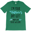 i'm your father's day gift mom says you're welcome T-Shirt