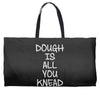 dough is all you knead Weekender Totes