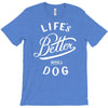 life's better with a dog T-Shirt
