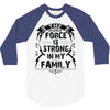 The force is strong in my family... 3/4 Sleeve Shirt