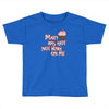 mary has got nothing on me Toddler T-shirt