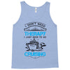 I Don't Need Therapy Just to Go Cruising Tank Top