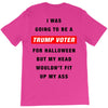 i was going to be a trump voter for halloween but my head wouldn't fit T-Shirt