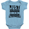 Just One More Chicken I Promise Baby Onesie