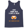 I Only Drink Beer 3 Days A Week Yesterday Today And Tomorrow Tank Top