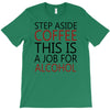 step aside coffee this is a job for alcohol T-Shirt