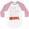 don't mess with nigel 3/4 Sleeve Shirt