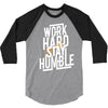 Work Hard, Stay Humble 3/4 Sleeve Shirt
