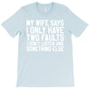 My Wife Says I Only Have Two Faults T-Shirt