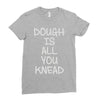 dough is all you knead Ladies Fitted T-Shirt