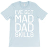 i've got mad dad skills T-Shirt