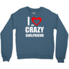 i love my crazy girlfrien Crewneck Sweatshirt