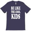 be like the cool kids T-Shirt