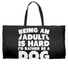 Being an adult is hard I'd rather be a dog Weekender Totes