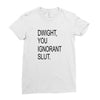 dwight you ignorant slut Ladies Fitted T-Shirt