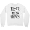that what i do i drink and i know things Crewneck Sweatshirt