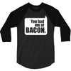 you had me at bacon 3/4 Sleeve Shirt