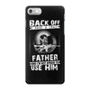 Back Off I Have A Crazy Father And I am not Afraid To Use Him iPhone 7 Case