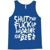 shut the fuck up and drink your beer Tank Top